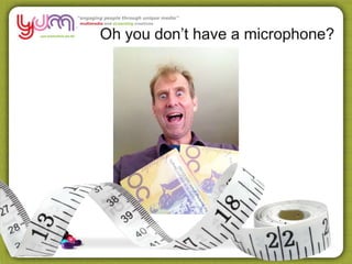 Oh you don’t have a microphone?
 