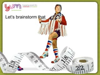 Let’s brainstorm that
 