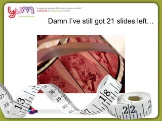 Damn I’ve still got 21 slides left…
 