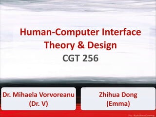 Human-­‐Computer	
  Interface	
  
Theory	
  &	
  Design	
  
CGT	
  256
Dr.	
  Mihaela	
  Vorvoreanu	
  
(Dr.	
  V)

Zhihua	
  Dong 
(Emma)
Etsy - BuyArtSharonCummings

 