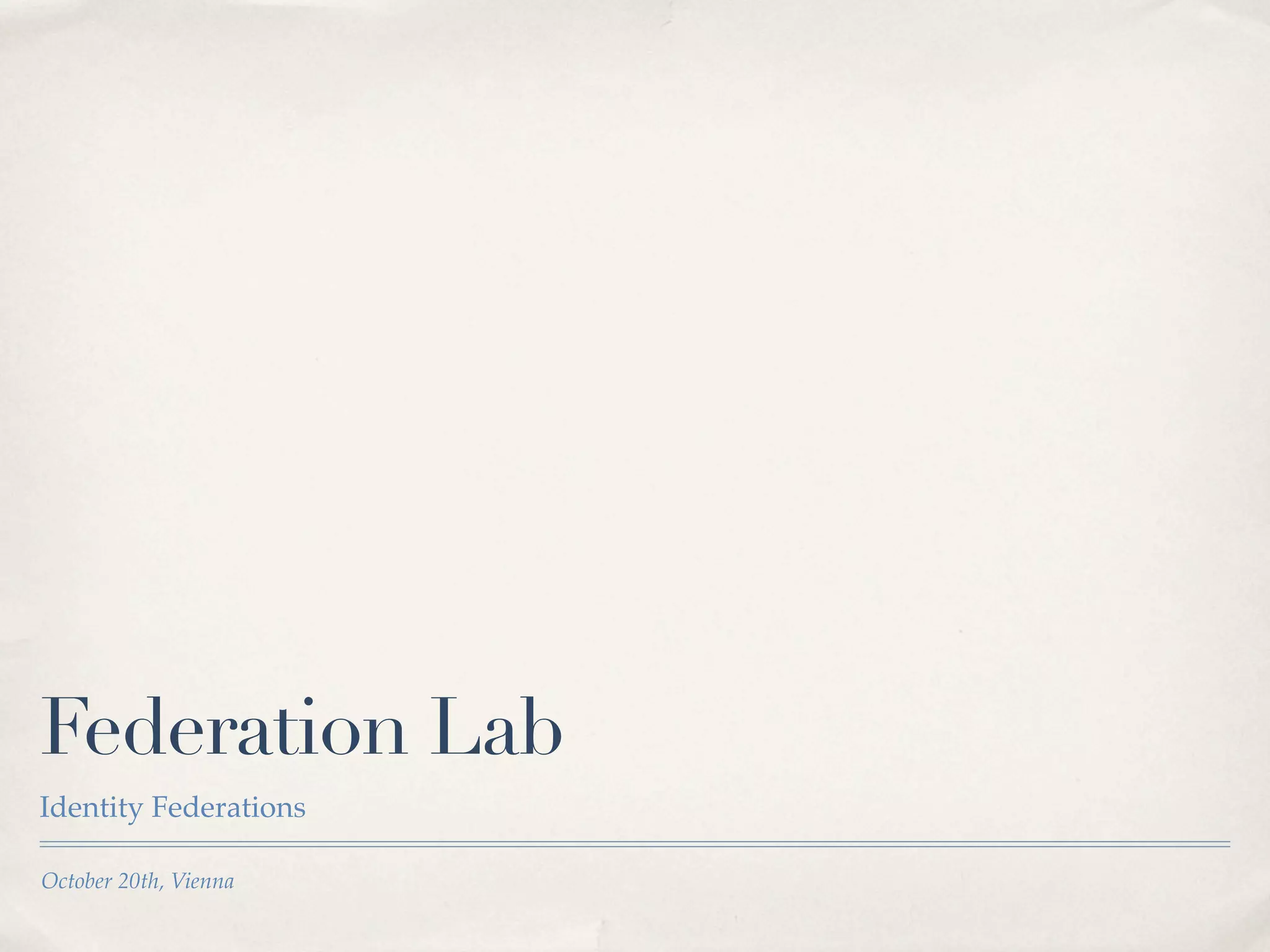 Federation Lab
Identity Federations

October 20th, Vienna
 