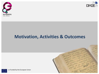 co-funded by the European Union 
Motivation, Activities& Outcomes  