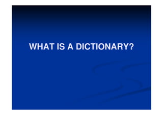 WHAT IS A DICTIONARY?
DICTIONARY?

 