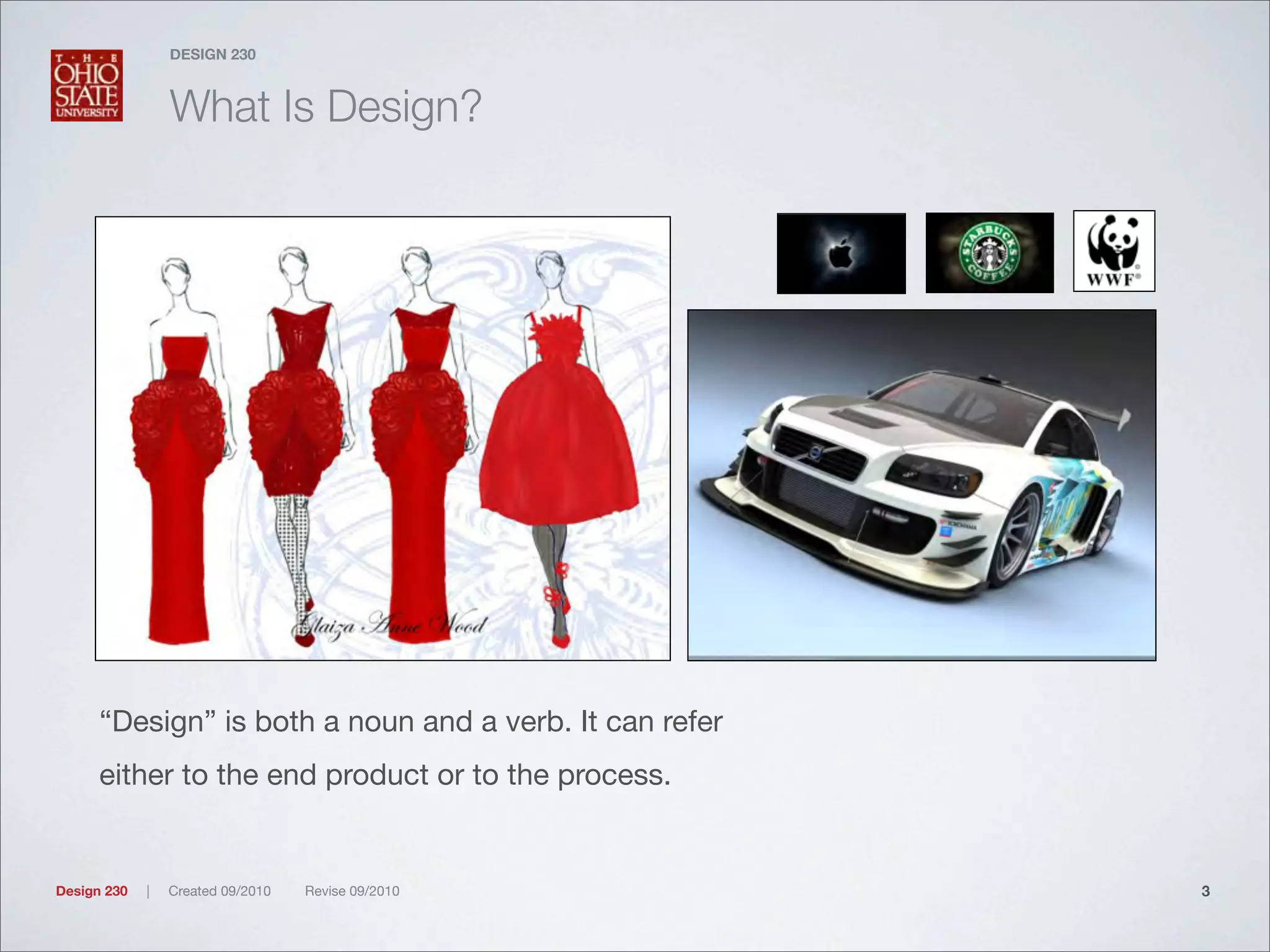 Design 230 | Created 09/2010 Revise 09/2010
DESIGN 230
What Is Design?
“Design” is both a noun and a verb. It can refer
either to the end product or to the process.
3
 