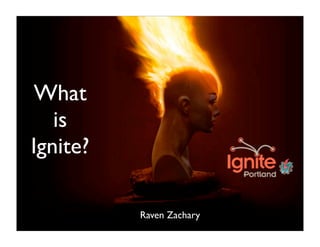 What
   is
Ignite?

          Raven Zachary
 