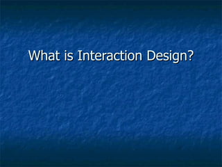 What is Interaction Design?  