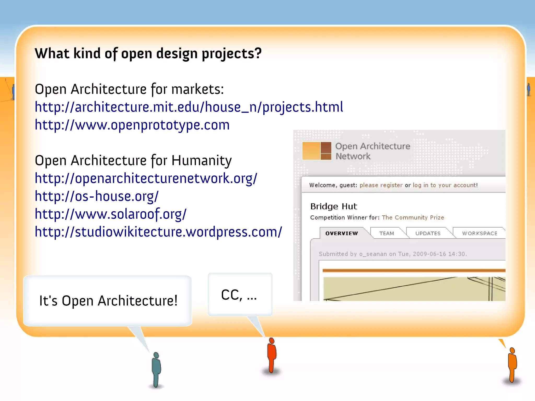 What kind of open design projects?

Open Architecture for markets:
http://architecture.mit.edu/house_n/projects.html
http://www.openprototype.com

Open Architecture for Humanity
http://openarchitecturenetwork.org/
http://os-house.org/
http://www.solaroof.org/
http://studiowikitecture.wordpress.com/



It's Open Architecture!      CC, ...
 