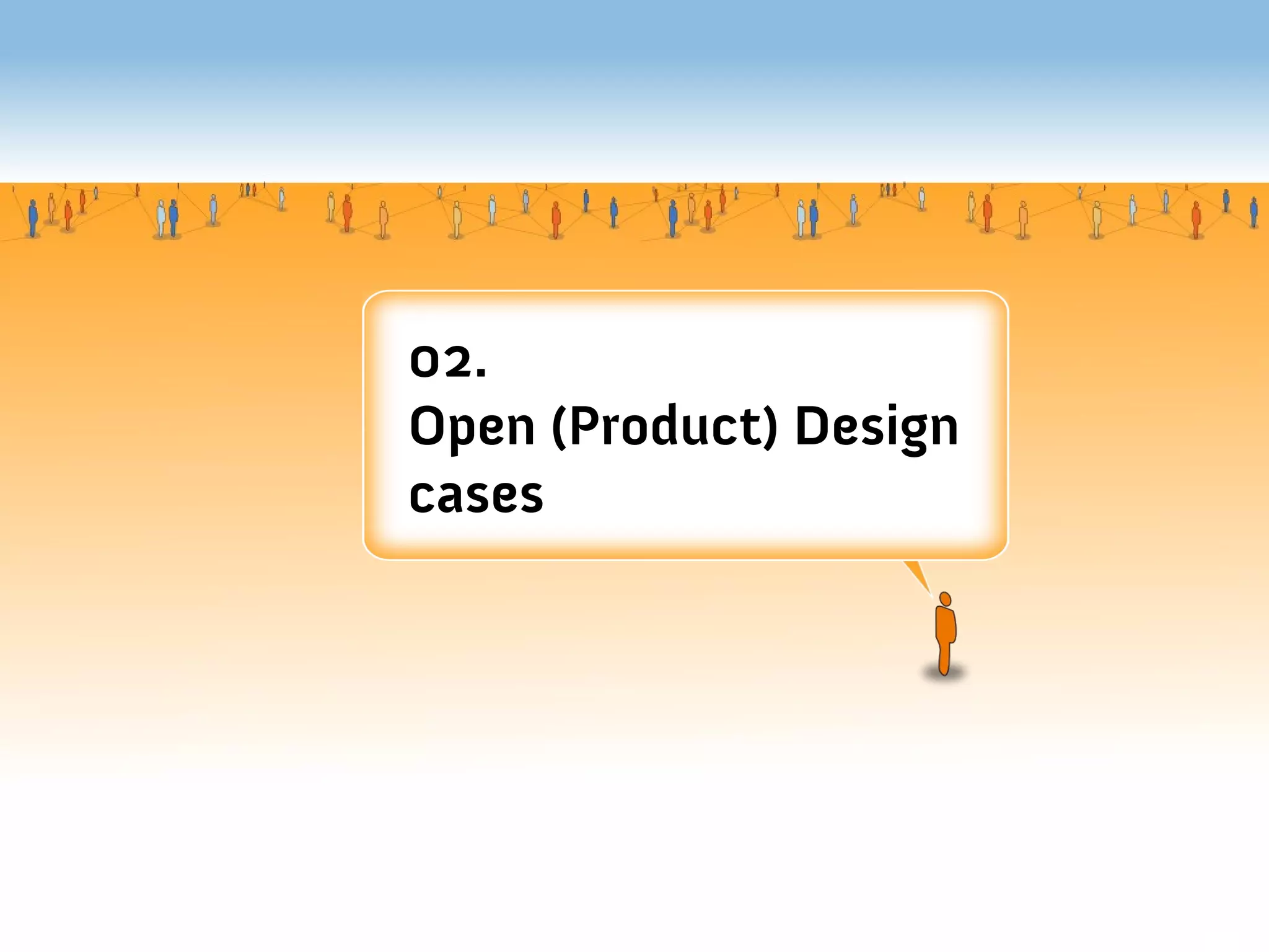02.
Open (Product) Design
cases
 
