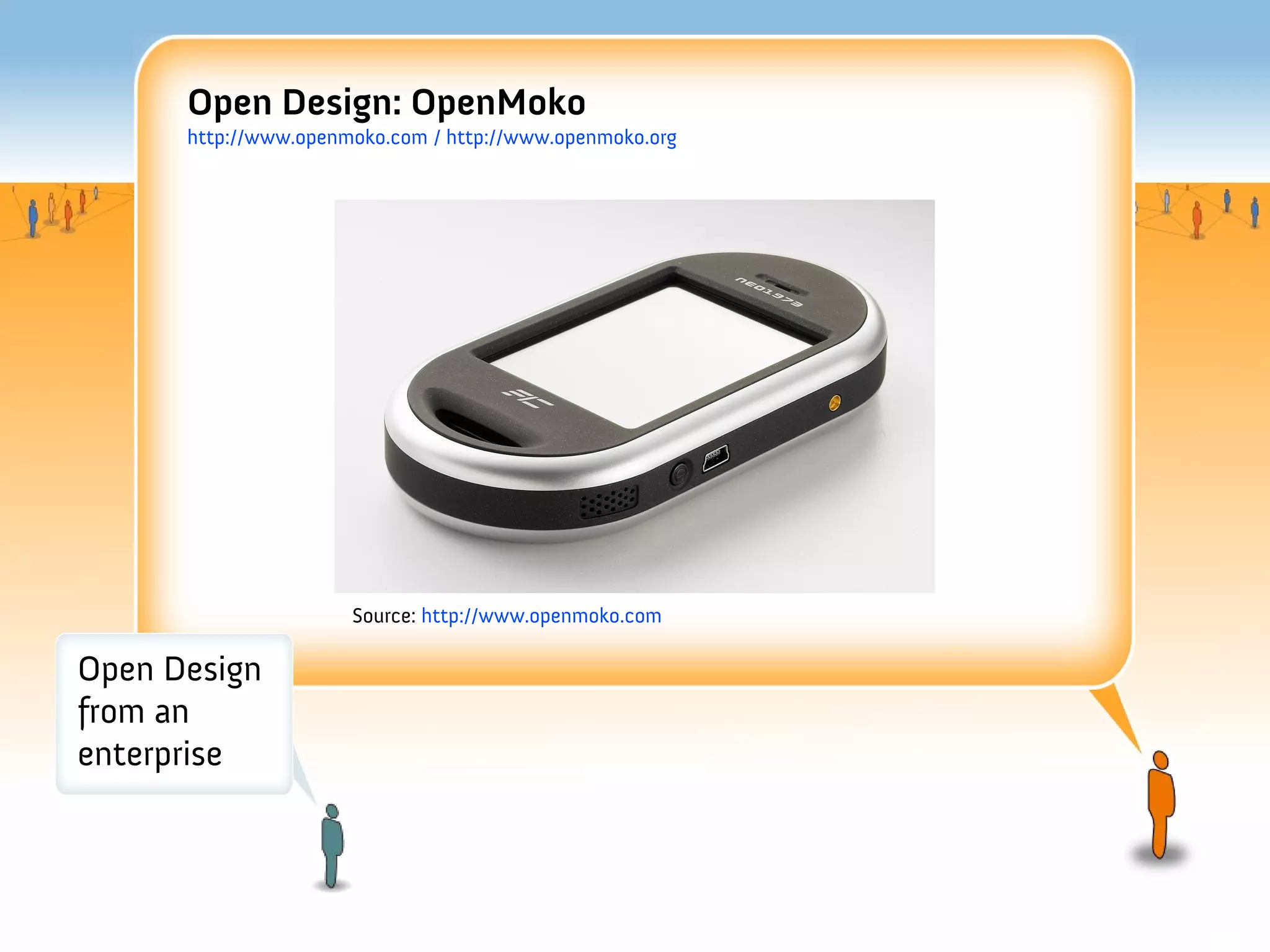 Open Design: OpenMoko
      http://www.openmoko.com / http://www.openmoko.org




                      Source: http://www.openmoko.com

Open Design
from an
enterprise
 