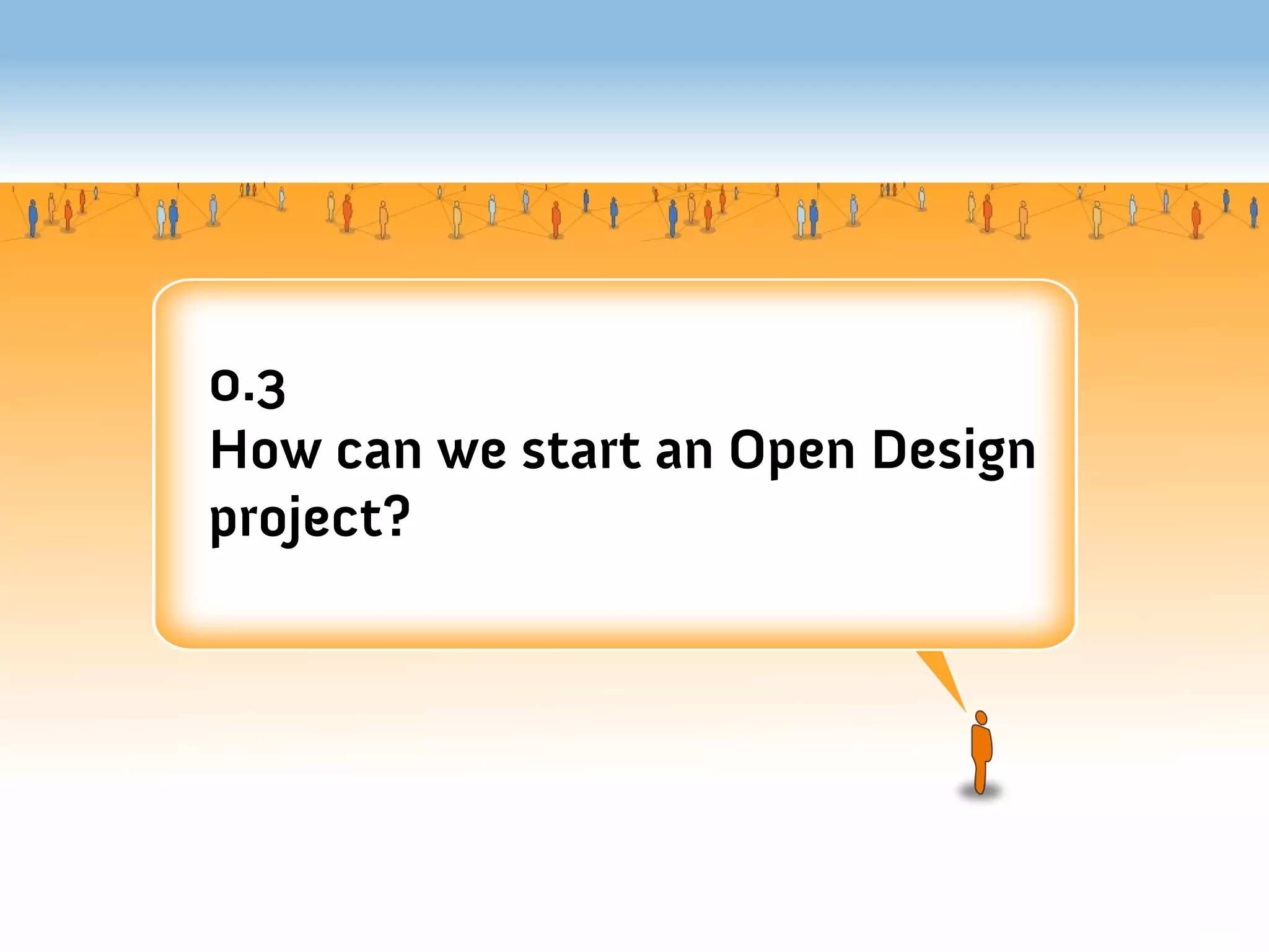 0.3
How can we start an Open Design
project?
 