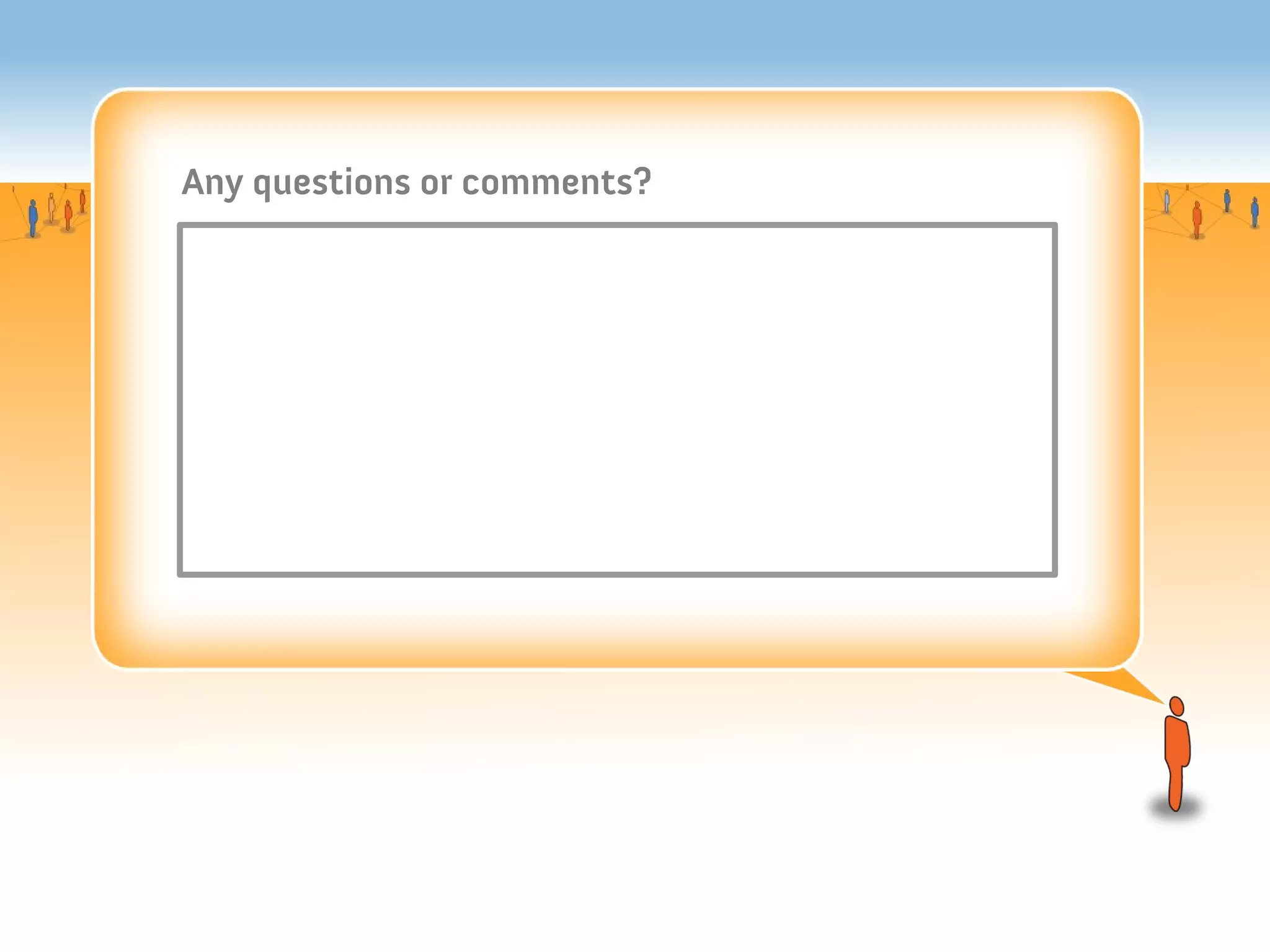 Any questions or comments?
 