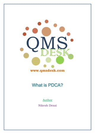 www.qmsdesk.com
What is PDCA?
Author
Nikesh Desai
 