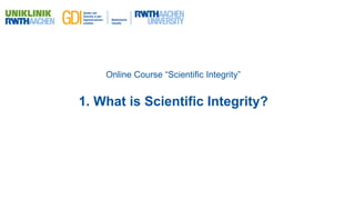 1. What is Scientific Integrity?
Online Course “Scientific Integrity”
 