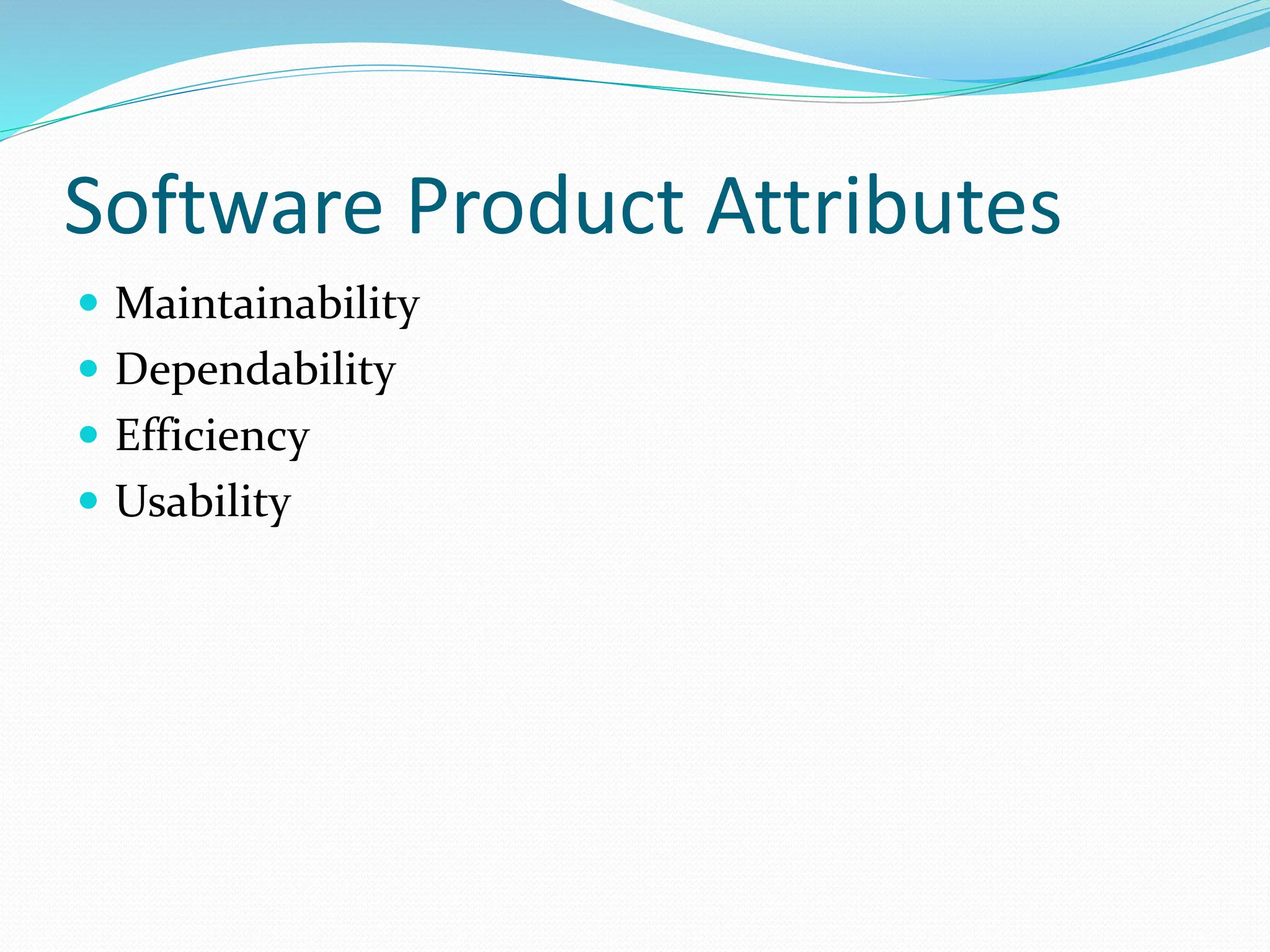 Software Product Attributes
 Maintainability
 Dependability
 Efficiency
 Usability
 