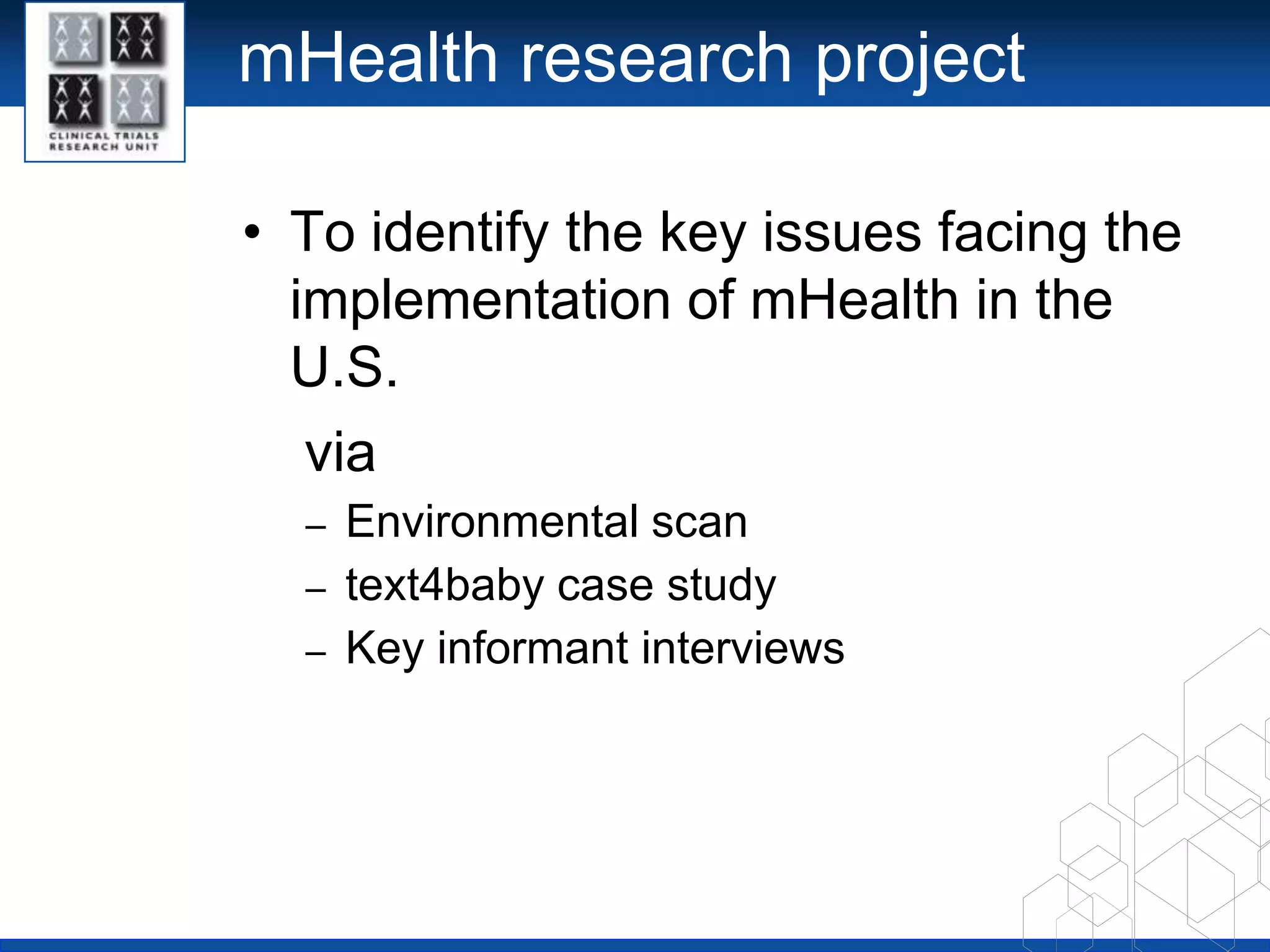 mHealth research project To identify the key issues facingthe implementation of mHealth in the U.S.    viaEnvironmental scantext4baby case studyKey informant interviews