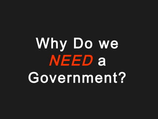 Why Do we
  NEED a
Government?
 