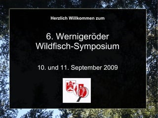 Herzlich Willkommen zum



  6. Wernigeröder
Wildfisch-Symposium

10. und 11. September 2009
 