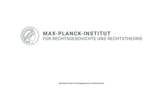 Max-Planck-Ins
ti
tut für Rechtsgeschichte und Rechtstheorie
 