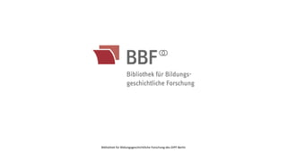 Bibliothek für Bildungsgeschichtliche Forschung des DIPF Berlin
 