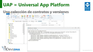 http://windows.Microsoft.com
UAP = Universal App Platform
Una colección de contratos y versiones
 