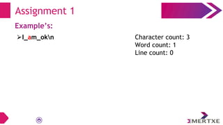 Assignment 1
Example’s:
⮚I_am_okn Character count: 3
Word count: 1
Line count: 0
 
