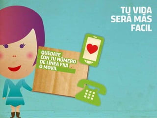 TU VIDA
                 SERÁ MÁS
                     FACIL

 QUEDATE
CON TU N
DE LÍNEA ÚMERO
O MOVIL FIJA
 