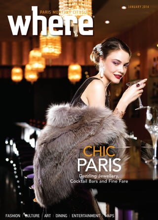 FASHION CULTURE ART DINING ENTERTAINMENT MAPS
JANUARY 2014
®®
PARIS MONTHLY CITYGUIDE
CHIC
PARISDazzling Jewellery,
Cocktail Bars and Fine Fare
WP JAN COVER.indd 9 05/12/2013 13:01
 