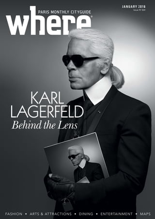 ®
®
JANUARY2016/#264PARISMONTHLYCITYGUIDEPARIS-ENGLISHEDITION
JANUARY 2016
Issue No
264
PARIS MONTHLY CITYGUIDE
FASHION • ARTS & ATTRACTIONS • DINING • ENTERTAINMENT • MAPS
KARL
LAGERFELD
Behind the Lens
WP JAN 2016 COVER.indd 3 07/12/2015 10:52
 