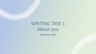 WRITING TASK 1
About you
September 2020
 