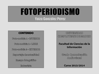 FOTOPERIODISMO 
Facultad de Ciencias de la 
Información 
Curso 2013/2014 
 