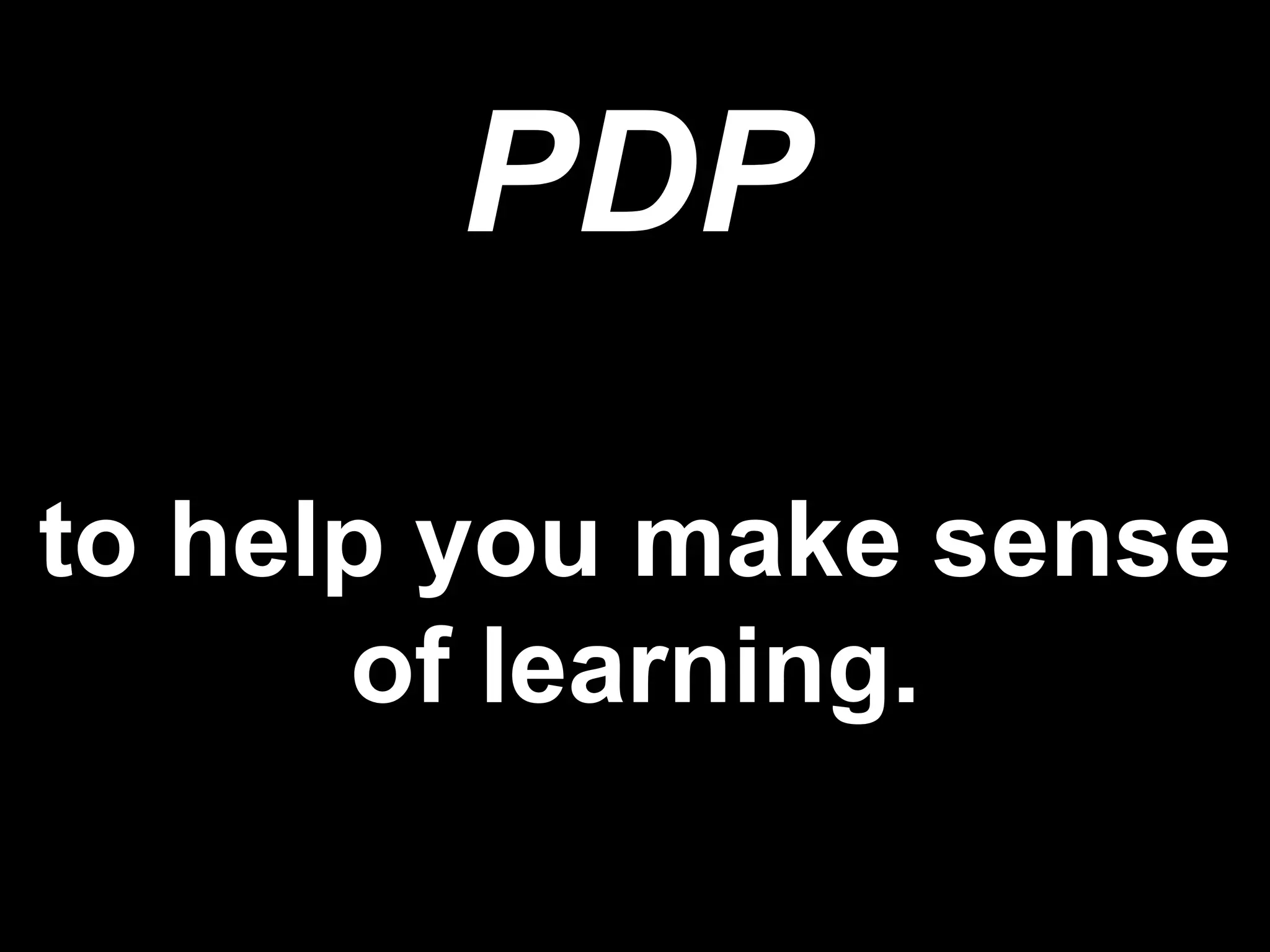 PDP
to help you make sense
of learning.
 
