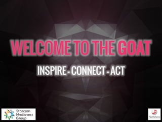 WELCOME TO THE GOAT
INSPIRE - CONNECT - ACT
 