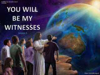 YOU WILL
BE MY
WITNESSES
Lesson 1
 
