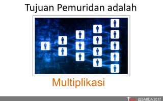Tujuan Pemuridan adalah
Multiplikasi
@SABDA 2017
 