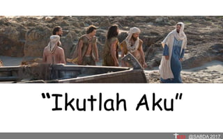 “Ikutlah Aku”
@SABDA 2017
 