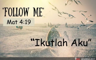 “Ikutlah Aku”
Mat 4:19
@SABDA 2017
 