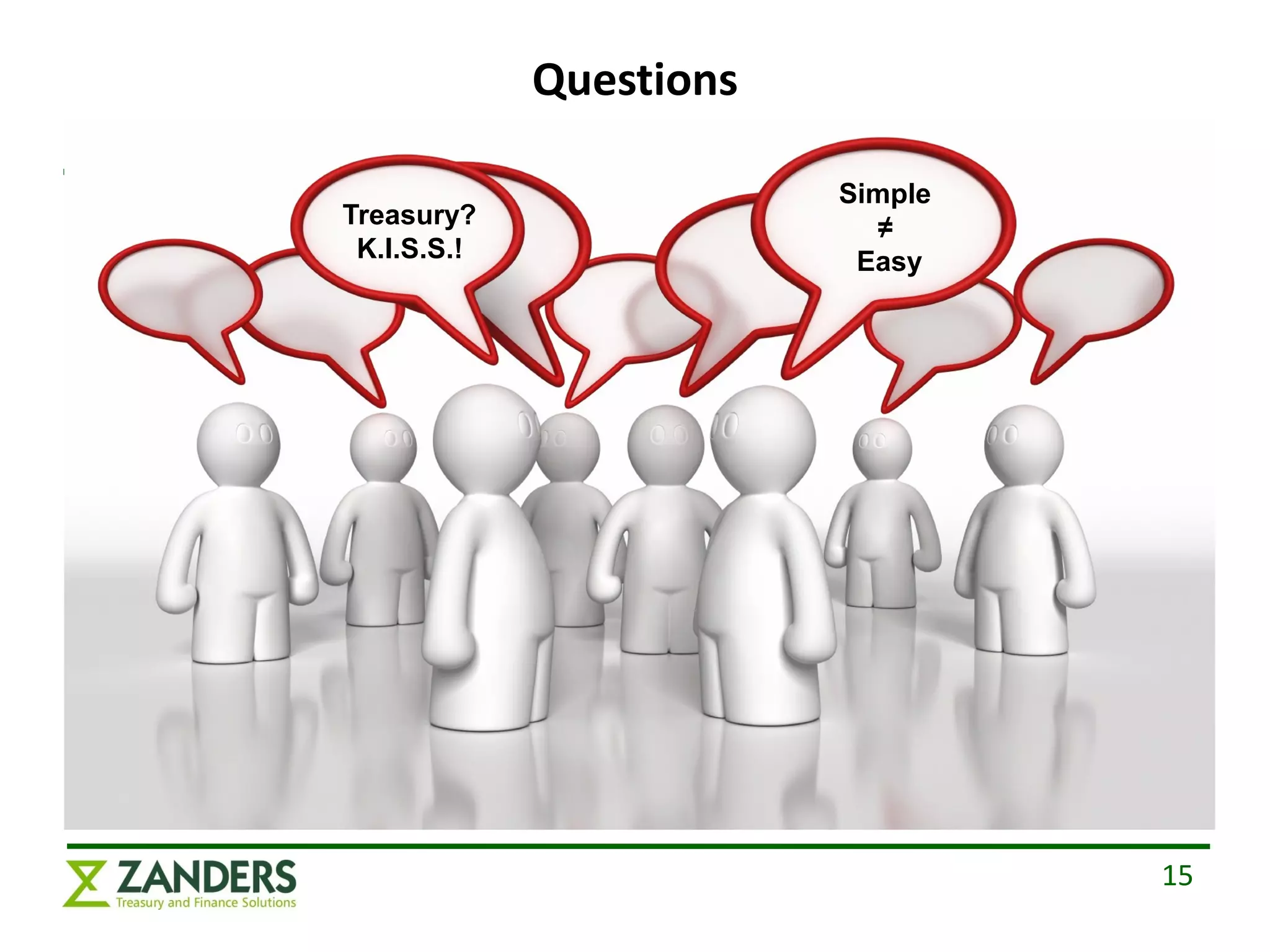 Questions

                         Simple
Treasury?                  ≠
 K.I.S.S.!                Easy




                                  15
 