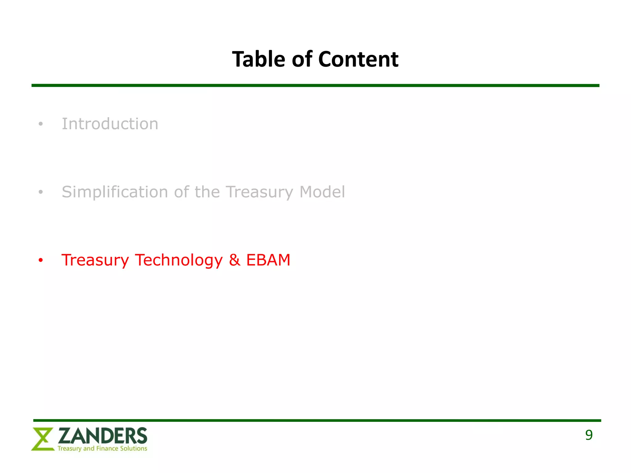 Table of Content

•   Introduction



•   Simplification of the Treasury Model



•   Treasury Technology & EBAM




                                            9
 