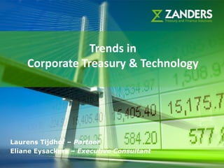 Trends in
    Corporate Treasury & Technology




Laurens Tijdhof – Partner
Eliane Eysackers – Executive Consultant   1
 