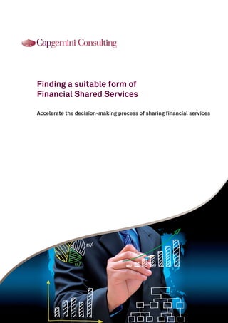 Client Logo
Finding a suitable form of
Financial Shared Services
Accelerate the decision-making process of sharing financial services
 