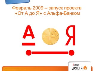 Февраль 2009 – запуск проекта  «От А до Я» с Альфа-Банком 