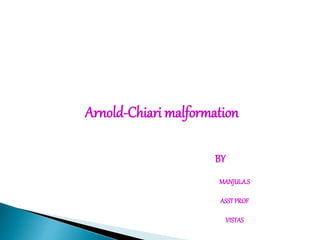 Arnold-Chiari malformation
BY
MANJULA.S
ASST PROF
VISTAS
 