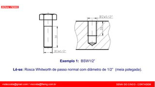 SENAI - MG
Exemplo 1: BSW1/2”
Lê-se: Rosca Whitworth de passo normal com diâmetro de 1/2” (meia polegada).
 