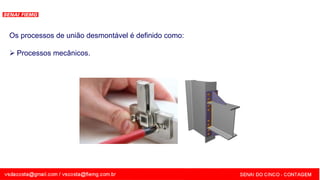 SENAI - MG
Os processos de união desmontável é definido como:
 Processos mecânicos.
 