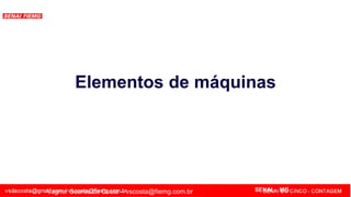 SENAI - MG
SENAI - MG
Elementos de máquinas
Vagner Soares da Costa – vscosta@fiemg.com.br
 