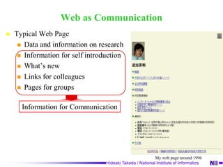 Web as CommunicationWeb was created for research communityIt is designed mainly for data and information exchangeBut it was soon used for communication too 