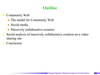 OutlineCommunity WebThe model for Community WebSocial mediaMassively collaborative creationSocial analysis of massively collaborative creation on a video sharing siteConclusion