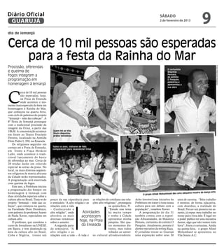 Diário Oficial
 GUARUJÁ
                                                                                                                                  sábado
                                                                                                                                  2 de fevereiro de 2013
                                                                                                                                                                        9
dia de iemanjá


Cerca de 10 mil pessoas são esperadas
   para a festa da Rainha do Mar
Procissão, oferendas




                                                                                                                                                                                       Fotos Raimundo Nogueira
                                                                                                                                         O cartunista
e queima de                                                                                                                              Maurício
fogos integram a                                                                                                                         Pestana,
                                                                                                                                         do extinto
programação em                                                                                                                           O Pasquim,
                                                                                                                                         palestrou e
homenagem à Iemanjá                                                                                                                      apresentou a
                                                                                                                                         sua obra




C
           erca de 10 mil pessoas
           são esperadas, hoje,
           na Praia da Enseada
           onde acontece o mo-
mento mais esperado da festa em
homenagem à Rainha do Mar,
que começou na quarta feira,
com ciclo de palestras do projeto
“Iemanjá – mãe das cabeças”. A
8ª Festa de Iemanjá prossegue
com a tradicional procissão da
imagem da Orixá, a partir das
18h30. A concentração acontece          Quem foi ao Vila
                                        Souza degustou
em frente ao Teatro Procópio            pratos temáticos
Ferreira, localizado na Avenida
Dom Pedro I, 350, na Enseada.
    Os religiosos seguirão em
cortejo até a Praia da Enseada,        Todos os anos, milhares de fiéis
                                       comparecem para reverenciar Orixá
em frente à Praça Horácio
Lafer, onde acontece o tradi-
cional lançamento do barco
de oferendas ao mar. Cerca de
20 tendas darão um colorido
especial às areias da praia. No
local, os mais diversos segmen-
tos religiosos de matriz africana
da Cidade serão representados.
A programação será encerrada
com queima de fogos.
    Este ano, a Prefeitura iniciou
a programação dos festejos em
                                                                                                                                                                                afro
homenagem à Iemnajá com                                                                                                                           uma pequena mostra da dança
                                                                                                                   O grupo Afoxé Motumbaxé deu
duas atividades especiais sobre a
cultura afro no Brasil. Trata-se do   pouco da sua experiência para as relações do cotidiano nas rela-       Acho louvável essa iniciativa da     anos de carreira. “Meu trabalho
projeto “Iemanjá – mãe das ca-        o seminário “A afro religião e as ções afro religiosas”, prosseguiu    Prefeitura em trazer à tona nossa    é mostrar, de forma educativa,
beças”, que começou na quarta,        relações com a vida                             na quinta-feira, 31.   cultura para um debate com a         com desenhos, a realidade do
na Faculdade Dom Domênico,            – Conhecendo a                                  “Estudo esse tema      população”, ressaltou Xavier.        Brasil. Por ser um pioneiro no as-
com palestra do professor Juarez      afro religião”, onde       Atividades           há muito tempo             A programação do dia 31          sunto, já expus meu trabalho no
de Paula Xavier, especialista em      abordou as mais            acontecem            e venho à Cidade       também contou com a exposi-          nosso país e fora dele. É legal ver
cultura afro.                         diversas temáticas                              apresentar minha       ção Africanidades, de Maurício       o poder público ter uma iniciativa
    O professor, que coordena o       sobre o assunto.
                                                               hoje, na Praia         pesquisa. São qua-     Pestana, cartunista do extinto O     dessas, algo que não vemos toda
curso de Jornalismo na UNESP,             A segunda parte        da Enseada           tro momentos dis-      Pasquim. Atualmente, pestana é       hora”, frisou o cartunista. Ainda
em Bauru, e tem doutorado na          do seminário, “A                                tintos, mas todos      diretor executivo da revista Raça.   na quinta-feira, o grupo Afoxé
área da cultura afro no Brasil,       afro religião e as                              voltados ao univer-    O jornalista trouxe ao Guarujá       Motumbaxé se apresentou no
Cuba e Nigéria, trouxe um             relações com a vida – A vida e so cultural afrodescendente.            uma exposição sobre seus 30          Vila Souza A.C.
 