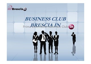 BUSINESS CLUB
    BRESCIA IN
Prima assemblea nazionale Club
 