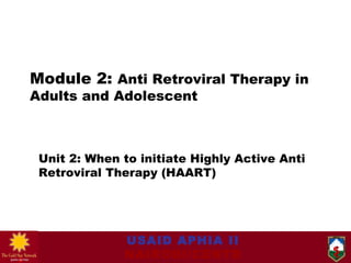 Module 2:  Anti Retroviral Therapy in Adults and Adolescent Unit 2: When to initiate Highly Active Anti Retroviral Therapy (HAART) 